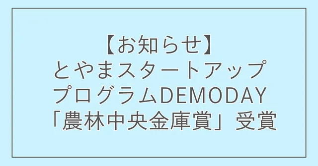 【お知らせ】富山スタートアッププログラム in 東京 DEMODAYにて「農林中央金庫賞」受賞